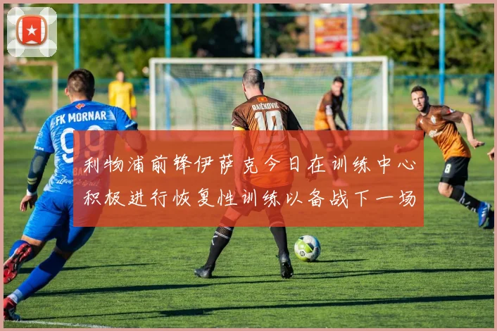 利物浦前锋伊萨克今日在训练中心积极进行恢复性训练以备战下一场比赛