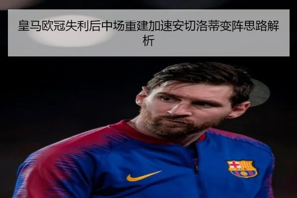 皇马欧冠失利后中场重建加速安切洛蒂变阵思路解析